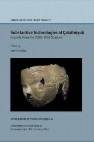 Substantive technologies at Catalhoeyuk: reports from the 2000-2008 seasons