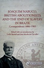 Joaquim Nabuco, British Abolitionists, and the End of Slavery in Brazil