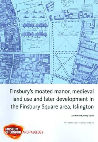 Finsbury's Moated Manor House, medieval land use and later development in the Moorfields area, Islington