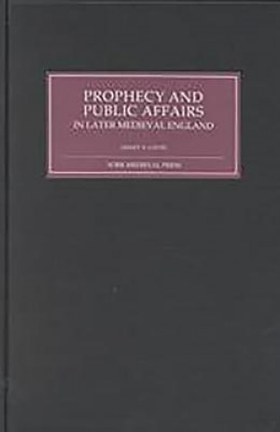 Prophecy and Public Affairs in Later Medieval England