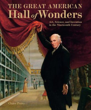 Great American Hall of Wonders: Art, Science, and Invention in the Nineteenth Century
