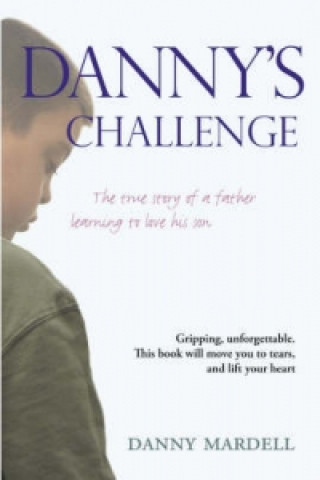Danny's Challenge: The True Story of a Father Learning to Love His Son