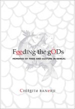 Feeding the Gods - Memories of Food and Culture in  Bengal