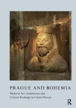 Prague and Bohemia: Medieval Art, Architecture and Cultural Exchange in Central Europe: Volume 32