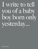 I Write to Tell You of a Baby Boy Born Only Yesterday . . . .