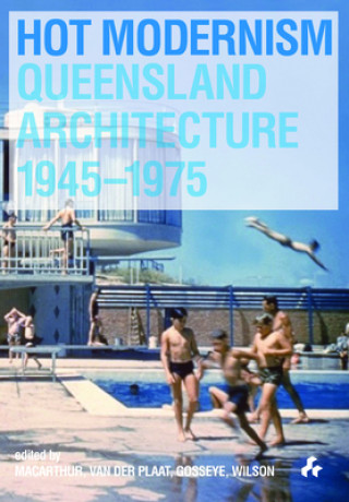 Hot Modernism: Queensland Architecture 1945-1975