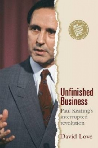 Unfinished Business: Paul Keating's Interrupted Revolution