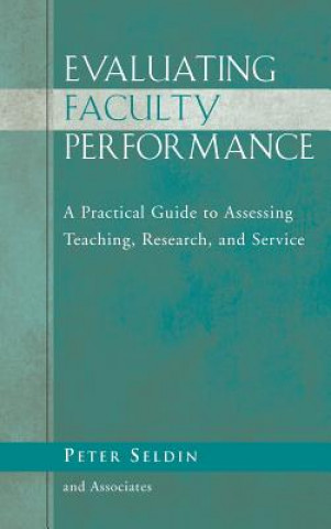 Evaluating Faculty Performance - A Practical Guide  to Assessing Teaching, Research and Service