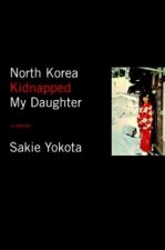 North Korea Kidnapped My Daughter