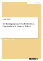 Das Bedingungslose Grundeinkommen. Finanzierbarkeit, Chancen, Risiken.