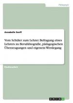 Vom Schuler zum Lehrer. Befragung eines Lehrers zu Berufsbiografie, padagogischen UEberzeugungen und eigenem Werdegang