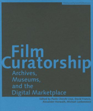 Film Curatorship - Archives, Museums, and the Digital Marketplace