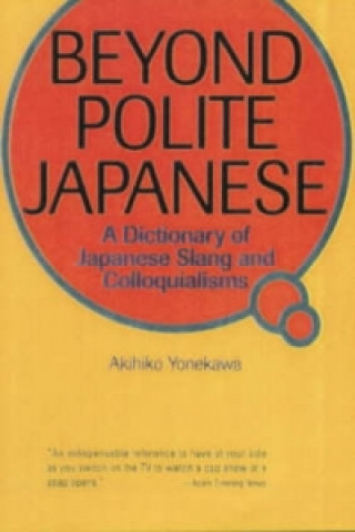 Beyond Polite Japanese: A Dictionary Of Japanese Slang And Colloquialisms
