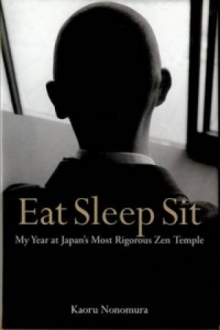 Eat Sleep Sit: My Year At Japan's Most Rigorous Zen Temple