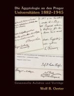 Die AEgyptologie an den Prager Universitaten 1882-1945
