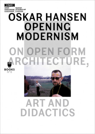 Oskar Hansen - Opening Modernism - On Open Form Architecture, Art and Didactics