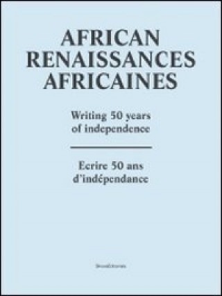African Renaissance: African Writers Reflect on 50 Years of Independence