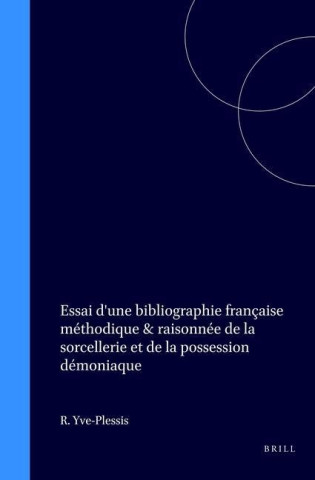 Essai D'une Bibliographie Francaise Methodique & Raisonnee De La Sorcellerie Et De La Possession Demoniaque