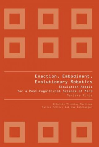 Enaction, Embodiment, Evolutionary Robotics: Simulation Models For A Post-cognitivist Science Of Mind
