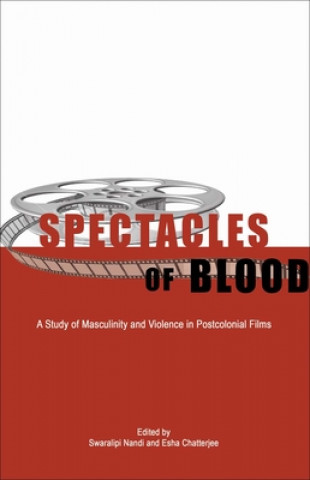 Spectacles of Blood - A Study of Masculinity and Violence in Postcolonial Films