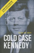 Cold Case Kennedy: A New Investigation into the Assassination of JFK