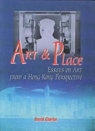 Art and Place - Essays on Art From a Hong Kong Perspective