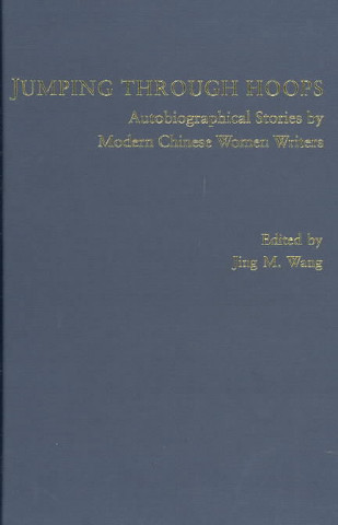 Jumping Through Hoops - Autobiographical Stories by Modern Chinese Women Writers