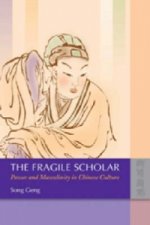 Fragile Scholar - Power and Masculinity in Chinese Culture