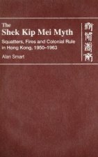 Shek Kip Mei Myth - Squatters, Fires, and Colonial Rule in Hong Kong, 1950-1963