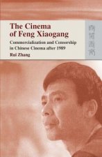 Cinema of Feng Xiaogang - Commercialization and Censorship in Chinese Cinema After 1989