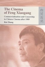 Cinema of Feng Xiaogang - Commercialization and Censorship in Chinese Cinema After 1989
