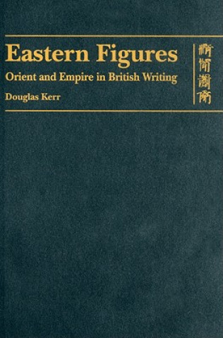 Eastern Figures - Orient and Empire in British Writing