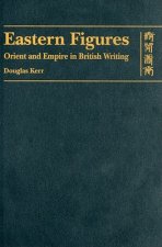 Eastern Figures - Orient and Empire in British Writing