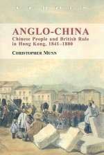 Anglo-China - Chinese People and British Rule in Hong Kong, 1841-1880