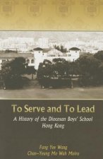 To Serve and to Lead - A History of the Diocesan Boys' School Hong Kong