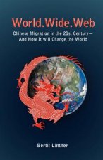 World Wide Web: Chinese Migration In The 21st Century - And How It Will Change The World