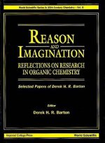 Reason And Imagination: Reflections On Research In Organic Chemistry- Selected Papers Of Derek H R Barton