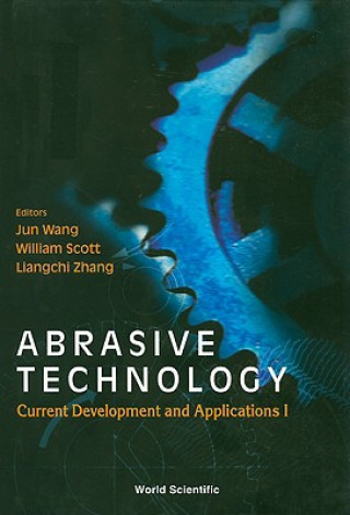 Abrasive Technology: Current Development And Applications I - Proceedings Of The Third International Conference On Abrasive Technology (Abtec '99)