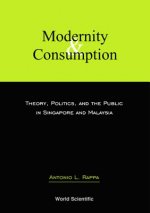 Modernity And Consumption: Theory, Politics, And The Public In Singapore And Malaysia