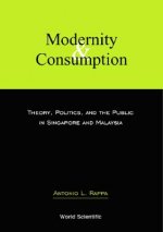 Modernity And Consumption: Theory, Politics, And The Public In Singapore And Malaysia