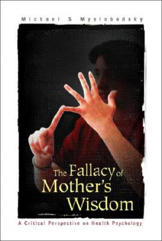 Fallacy Of Mother's Wisdom, The: A Critical Perspective On Health Psychology