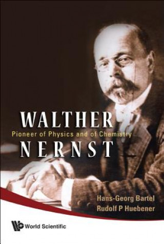 Walther Nernst: Pioneer Of Physics, And Of Chemistry