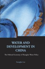 Water And Development In China: The Political Economy Of Shanghai Water Policy