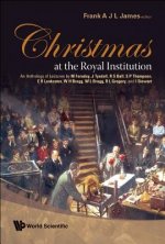 Christmas At The Royal Institution: An Anthology Of Lectures By M Faraday, J Tyndall, R S Ball, S P Thompson, E R Lankester, W H Bragg, W L Bragg, R L