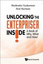 Unlocking The Enterpriser Inside! A Book Of Why, What And How!