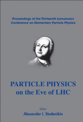 Particle Physics On The Eve Of Lhc - Proceedings Of The 13th Lomonosov Conference On Elementary Particle Physics