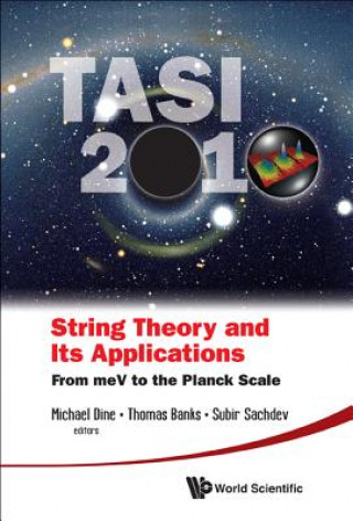 String Theory And Its Applications (Tasi 2010): From Mev To The Planck Scale - Proceedings Of The 2010 Theoretical Advanced Study Institute In Element
