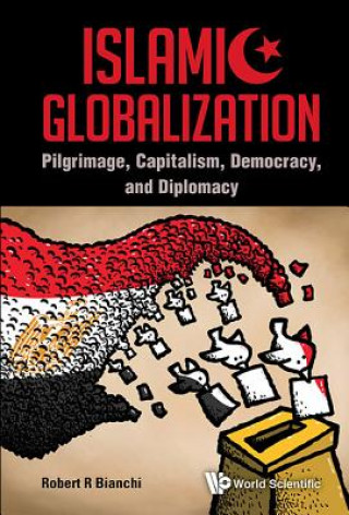Islamic Globalization: Pilgrimage, Capitalism, Democracy, And Diplomacy