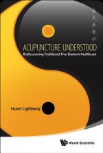 Acupuncture Understood: Rediscovering Traditional Five Element Healthcare