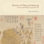 Pictures of Tilling and Weaving - Art, Labor, and Technology in Song and Yuan China